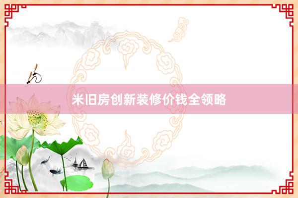 米旧房创新装修价钱全领略